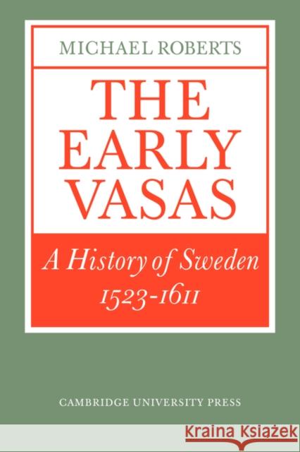 The Early Vasas: A History of Sweden 1523-1611 Roberts, Michael 9780521311823