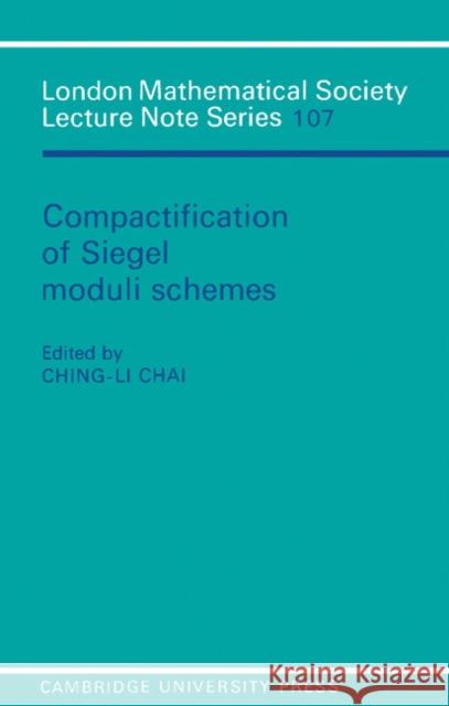Compactification of Siegel Moduli Schemes Ching-Li Chai C. L. Chai 9780521312530 Cambridge University Press