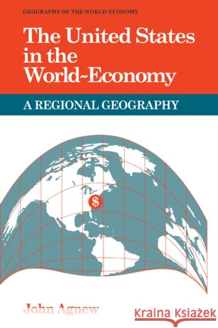 The United States in the World-Economy: A Regional Geography Agnew, John 9780521316842