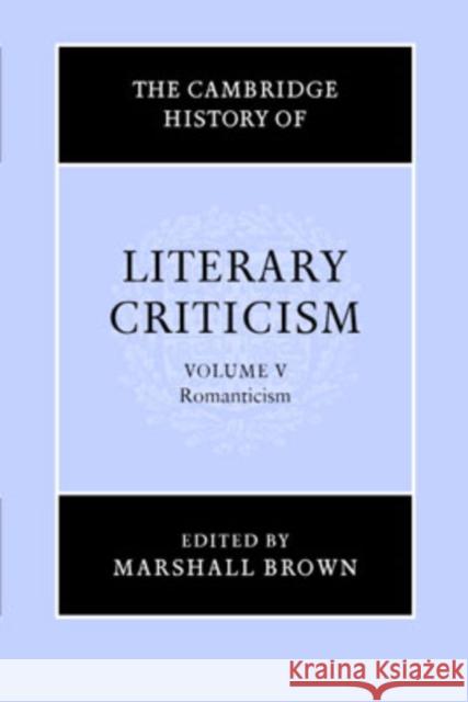 The Cambridge History of Literary Criticism: Volume 5, Romanticism Marshall Brown H. B. Nisbet Claude Rawson 9780521317214