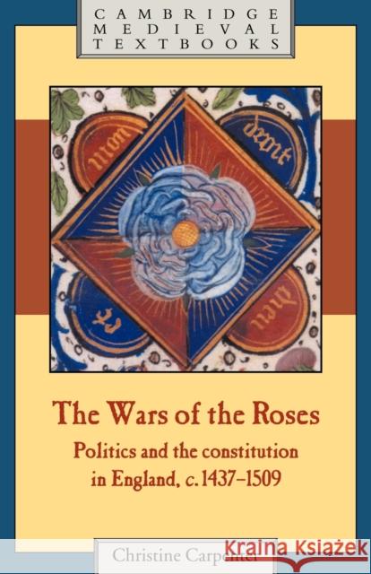 The Wars of the Roses: Politics and the Constitution in England, C.1437-1509 Carpenter, Christine 9780521318747