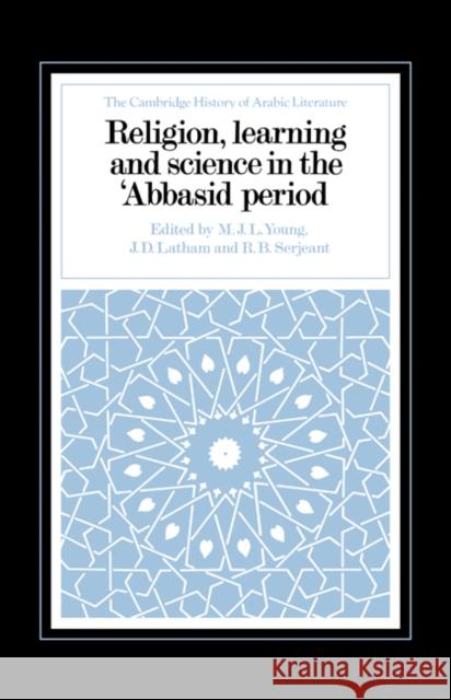 Religion, Learning and Science in the 'Abbasid Period M. J. L. Young J. D. Latham R. B. Serjeant 9780521327633 Cambridge University Press