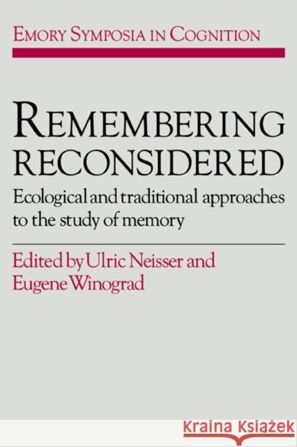 Remembering Reconsidered: Ecological and Traditional Approaches to the Study of Memory Neisser, Ulric 9780521330312 Cambridge University Press