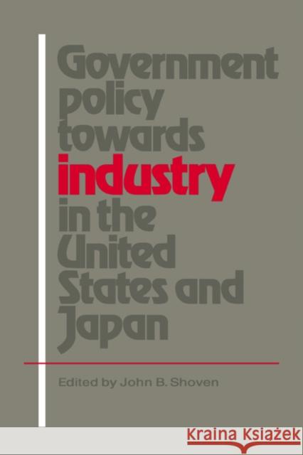 Government Policy towards Industry in the United States and Japan John B. Shoven (Stanford University, California) 9780521333252