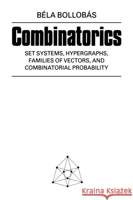 Combinatorics: Set Systems, Hypergraphs, Families of Vectors, and Combinatorial Probability Bollobás, Béla 9780521337038