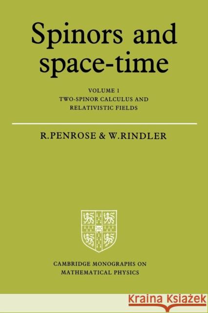 Spinors and Space-Time: Volume 1, Two-Spinor Calculus and Relativistic Fields Roger Penrose Peter Landshoff D. R. Nelson 9780521337076