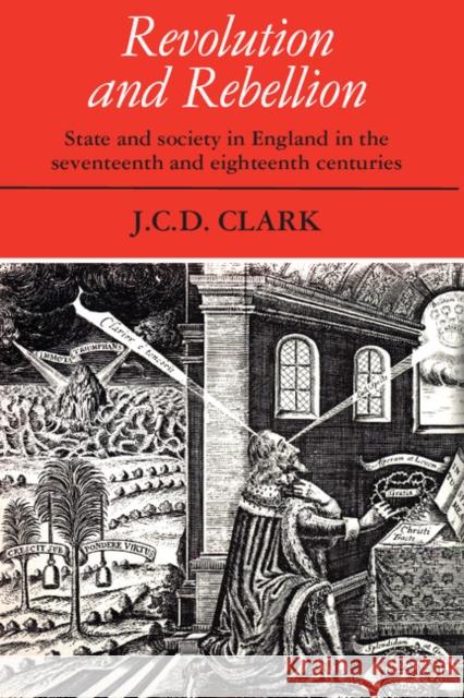 Revolution and Rebellion: State and Society in England in the Seventeenth and Eighteenth Centuries Clark, J. C. D. 9780521337106 Cambridge University Press