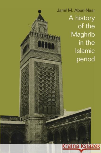 A History of the Maghrib in the Islamic Period Jamil M. Abun-Nasr Jamil M. Abun-Nasr 9780521337670 Cambridge University Press