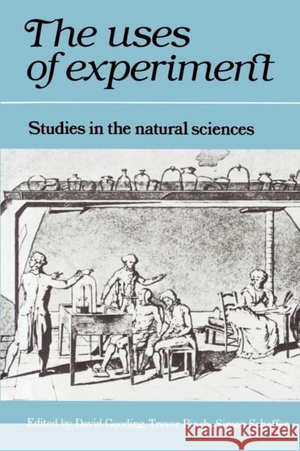 The Uses of Experiment: Studies in the Natural Sciences Gooding, David 9780521337687 Cambridge University Press