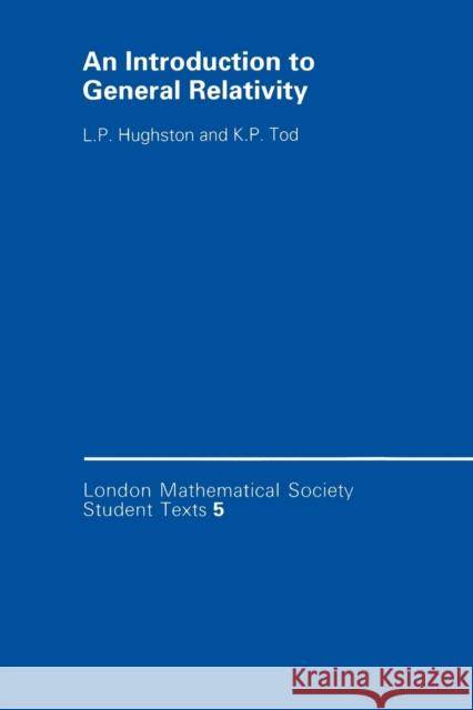 An Introduction to General Relativity L. P. Hughston K. P. Tod 9780521339438 Cambridge University Press