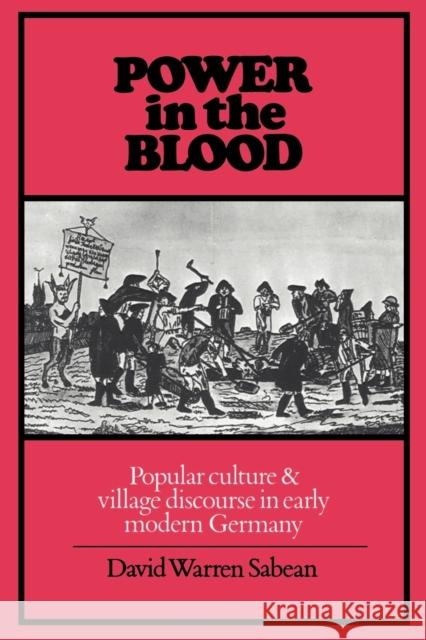 Power in the Blood: Popular Culture and Village Discourse in Early Modern Germany Sabean, David Warren 9780521347785 Cambridge University Press