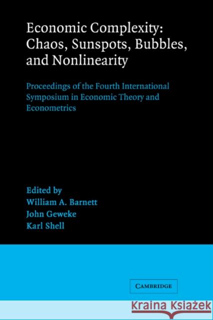 Economic Complexity: Chaos, Sunspots, Bubbles, and Nonlinearity: Proceedings of the Fourth International Symposium in Economic Theory and Econometrics William A. Barnett, John Geweke, Karl Shell 9780521355636