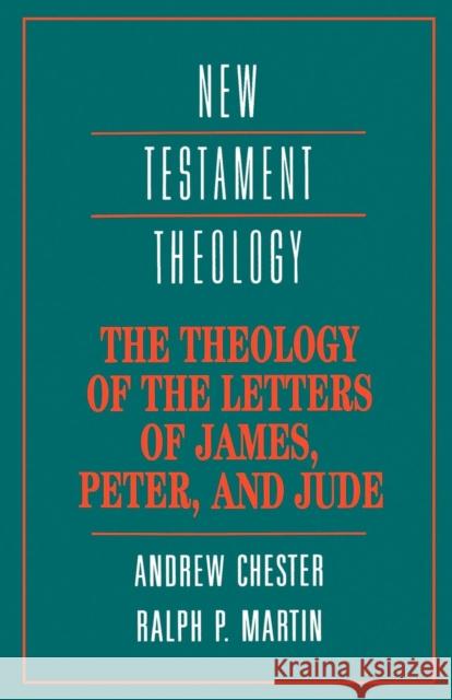 The Theology of the Letters of James, Peter, and Jude Andrew Chester Ralph P. Martin James D. G. Dunn 9780521356596