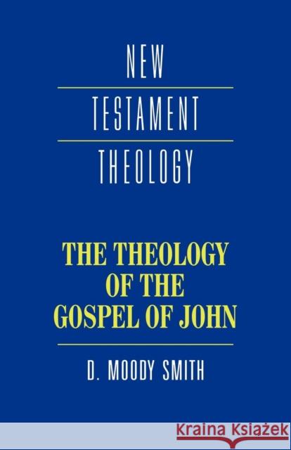 The Theology of the Gospel of John D. Mood D. Moody Smith Dwight Moody Smith 9780521357760