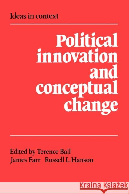 Political Innovation and Conceptual Change Terence Ball Russell Hanson James Farr 9780521359788