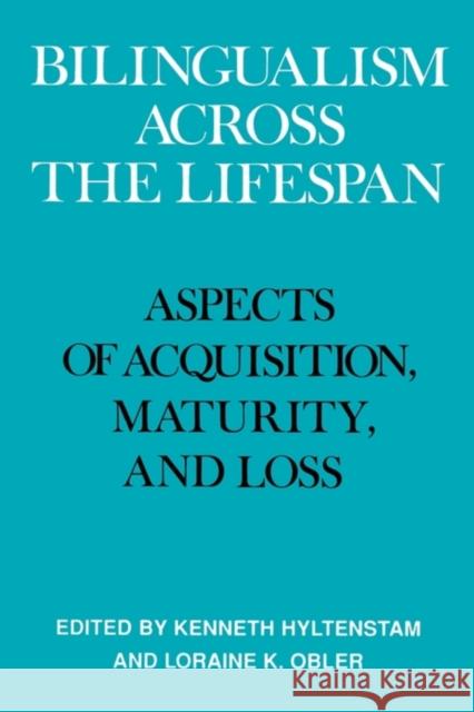 Bilingualism Across the Lifespan: Aspects of Acquisition, Maturity, and Loss Hyltenstam, Kenneth 9780521359986 Cambridge University Press