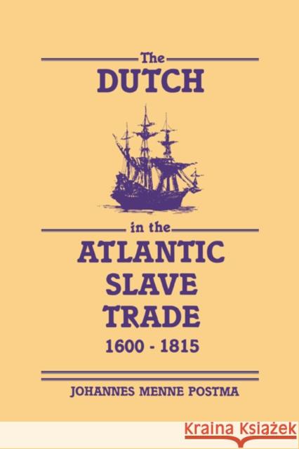 The Dutch in the Atlantic Slave Trade, 1600-1815 Johannes M. Postma 9780521365857 Cambridge University Press