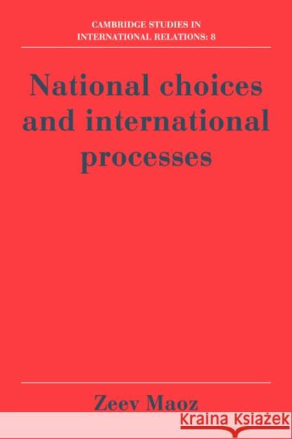 National Choices and International Processes Zeev Maoz 9780521365956