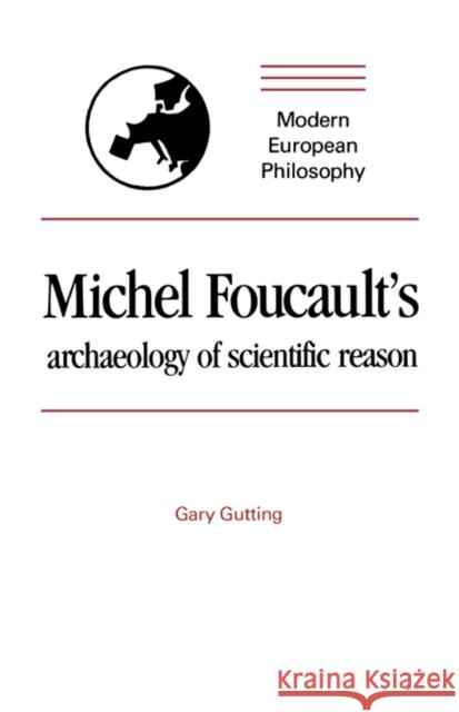 Michel Foucault's Archaeology of Scientific Reason: Science and the History of Reason Gary Gutting 9780521366199