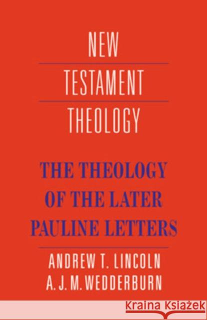 The Theology of the Later Pauline Letters Andrew T. Lincoln A. J. Wedderburn James D. G. Dunn 9780521367219