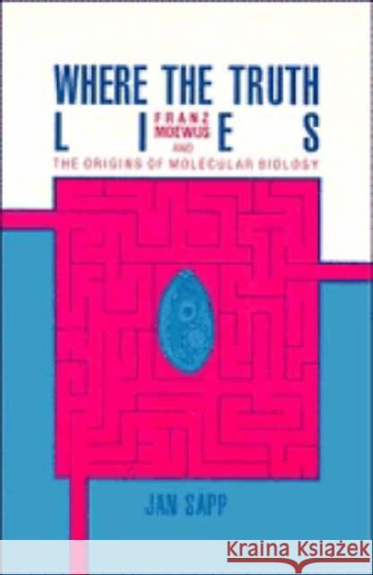 Where the Truth Lies: Franz Moewus and the Origins of Molecular Biology Sapp, Jan 9780521367516 Cambridge University Press