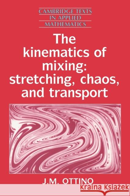The Kinematics of Mixing: Stretching, Chaos, and Transport Ottino, J. M. 9780521368780 Cambridge University Press