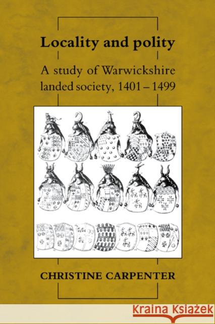 Locality and Polity: A Study of Warwickshire Landed Society, 1401 1499 Carpenter, Christine 9780521370165