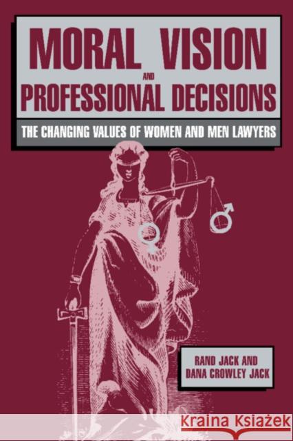 Moral Vision and Professional Decisions: The Changing Values of Women and Men Lawyers Jack, Rand 9780521371612 Cambridge University Press