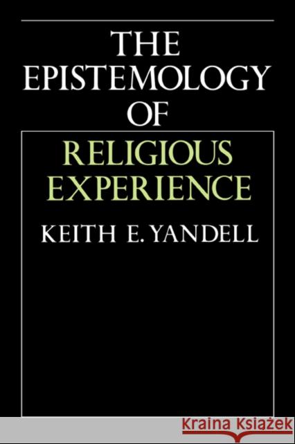 The Epistemology of Religious Experience Keith E. Yandell 9780521374262 Cambridge University Press