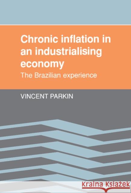 Chronic Inflation in an Industrializing Economy: The Brazilian Experience Parkin, Vincent 9780521375405 CAMBRIDGE UNIVERSITY PRESS
