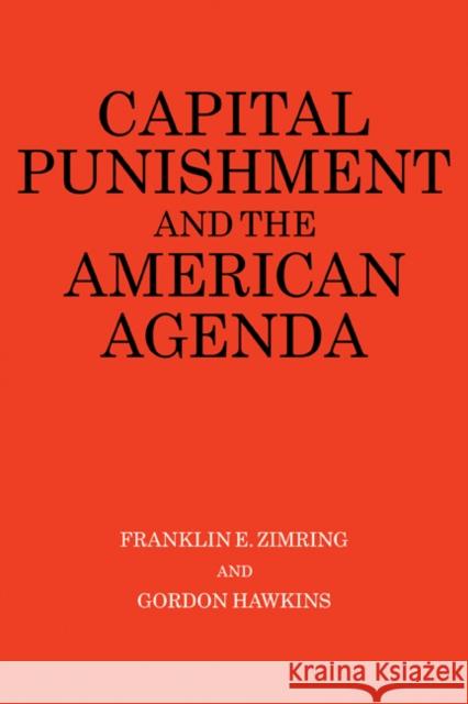 Capital Punishment and the American Agenda Franklin E. Zimring Tom Wicker Gordon Hawkins 9780521378635