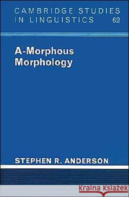 A-Morphous Morphology Stephen R. Anderson 9780521378666 Cambridge University Press
