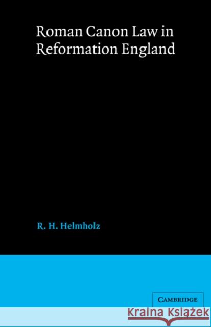 Roman Canon Law in Reformation England R. H. Helmholz John H. Baker 9780521381918 Cambridge University Press