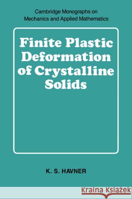 Finite Plastic Deformation of Crystalline Solids K. S. Havner C. G. Batchelo M. J. Ablowitz 9780521392457