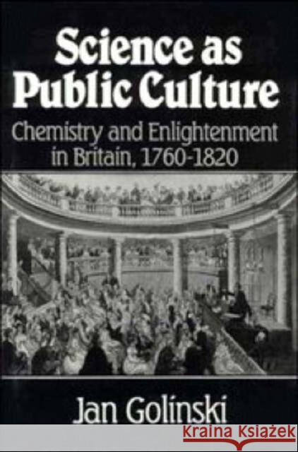 Science as Public Culture: Chemistry and Enlightenment in Britain, 1760-1820 Golinski, Jan 9780521394147 CAMBRIDGE UNIVERSITY PRESS