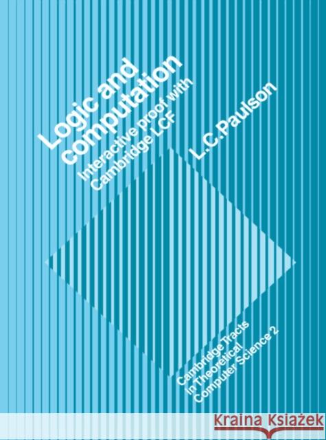 Logic and Computation: Interactive Proof with Cambridge Lcf Paulson, Lawrence C. 9780521395601 Cambridge University Press