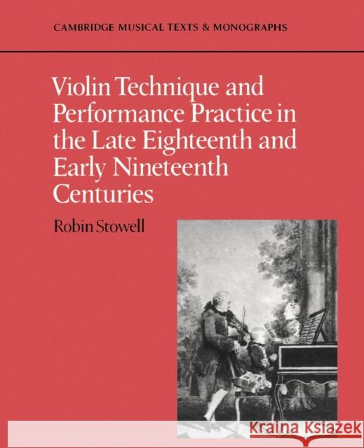 Violin Technique and Performance Practice in the Late Eighteenth and Early Nineteenth Centuries Robin Stowell 9780521397445 Cambridge University Press