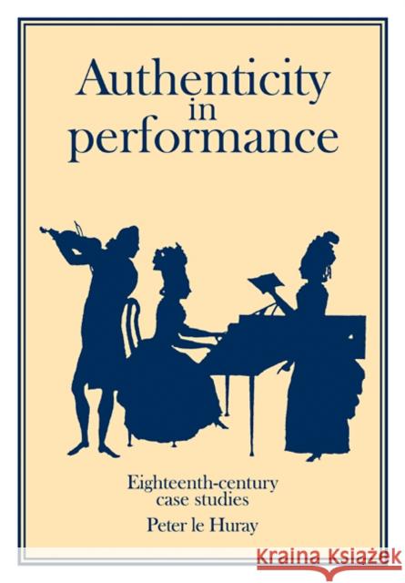 Authenticity in Performance: Eighteenth-Century Case Studies Huray Peter Le Peter L Peter Le Huray 9780521399265