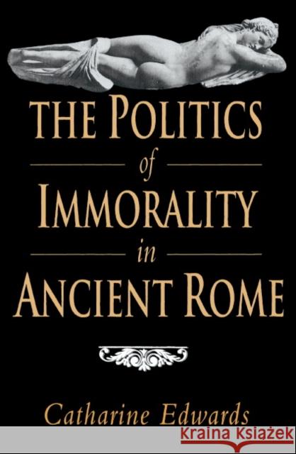 The Politics of Immorality in Ancient Rome Catharine Edwards 9780521400831