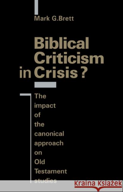 Biblical Criticism in Crisis?: The Impact of the Canonical Approach on Old Testament Studies Brett, Mark G. 9780521401197 Cambridge University Press