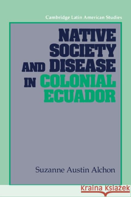 Native Society and Disease in Colonial Ecuador Suzanne Austin Alchon Alan Knight 9780521401869