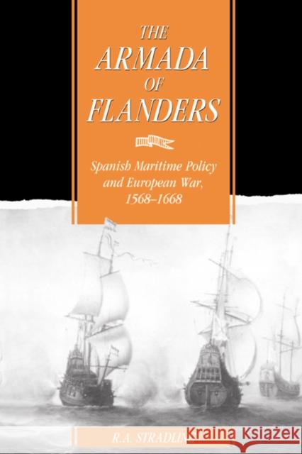 The Armada of Flanders: Spanish Maritime Policy and European War, 1568 1668 Stradling, R. a. 9780521405348 Cambridge University Press