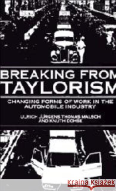 Breaking from Taylorism: Changing Forms of Work in the Automobile Industry Ulrich Jürgens (Wissenschaftszentrum Berlin für Sozialforschung), Thomas Malsch (Universität Dortmund), Knuth Dohse 9780521405447