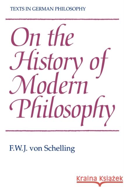 On the History of Modern Philosophy Friedrich Wilhelm Joseph Schelling F. W. J. Von Schelling Andrew Bowie 9780521408615