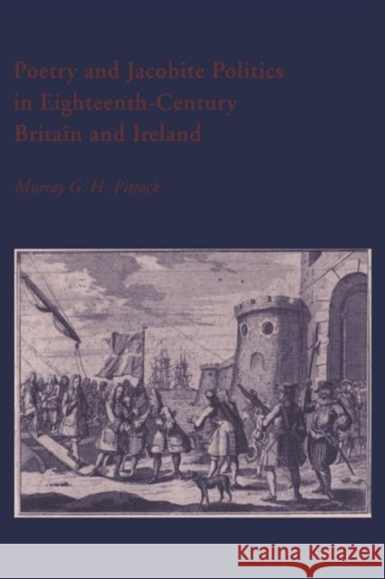 Poetry and Jacobite Politics in Eighteenth-Century Britain and Ireland Murray G. H. Pittock Howard Erskine-Hill John Richetti 9780521410922 Cambridge University Press