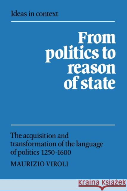 From Politics to Reason of State: The Acquisition and Transformation of the Language of Politics 1250-1600 Viroli, Maurizio 9780521414937