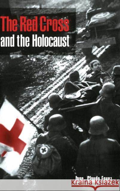 The Red Cross and the Holocaust Jean-Claude Favez John Fletcher Beryl Fletcher 9780521415873