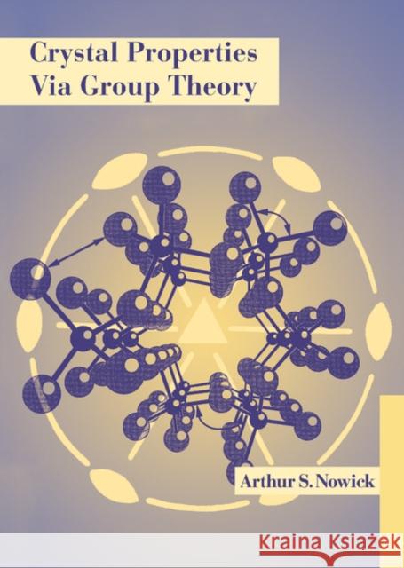 Crystal Properties Via Group Theory Nowick, Arthur S. 9780521419451 Cambridge University Press