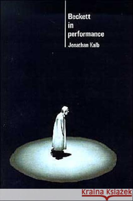 Beckett in Performance Jonathan Kalb 9780521423793 Cambridge University Press