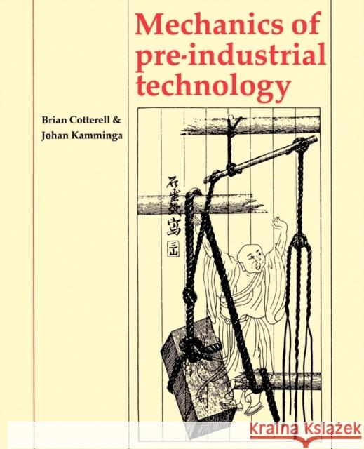Mechanics of Pre-Industrial Technology: An Introduction to the Mechanics of Ancient and Traditional Material Culture Cotterell, Brian 9780521428712 Cambridge University Press